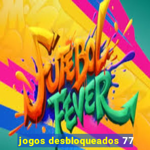 jogos desbloqueados 77